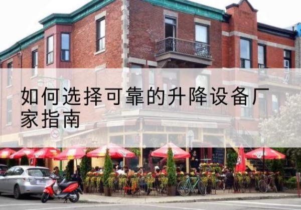 漾濞电动升降机厂家-如何选择可靠的升降设备厂家指南
